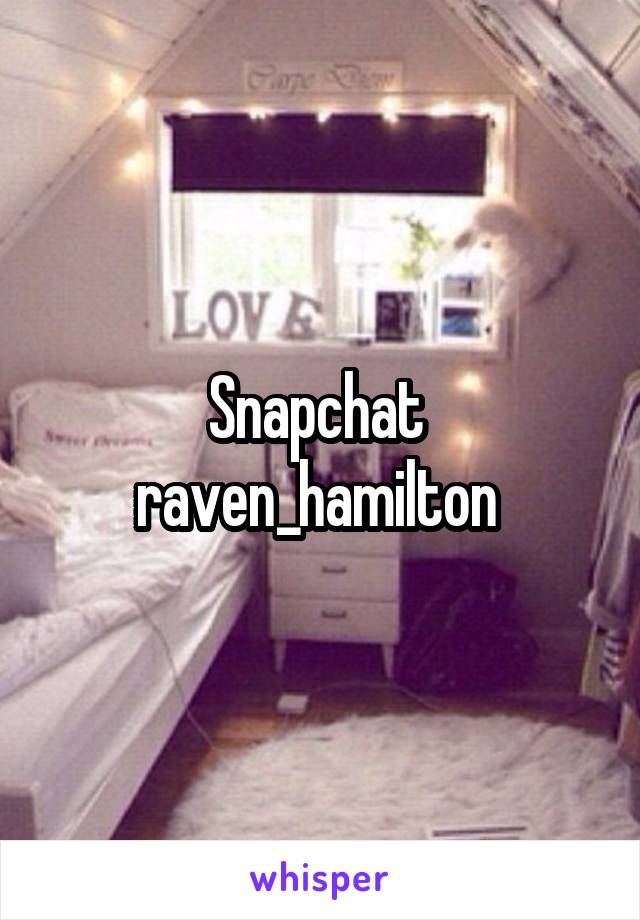 Snapchat 
raven_hamilton 