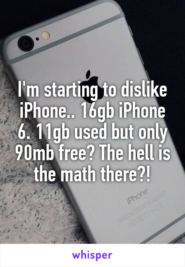 I'm starting to dislike iPhone.. 16gb iPhone 6. 11gb used but only 90mb free? The hell is the math there?!