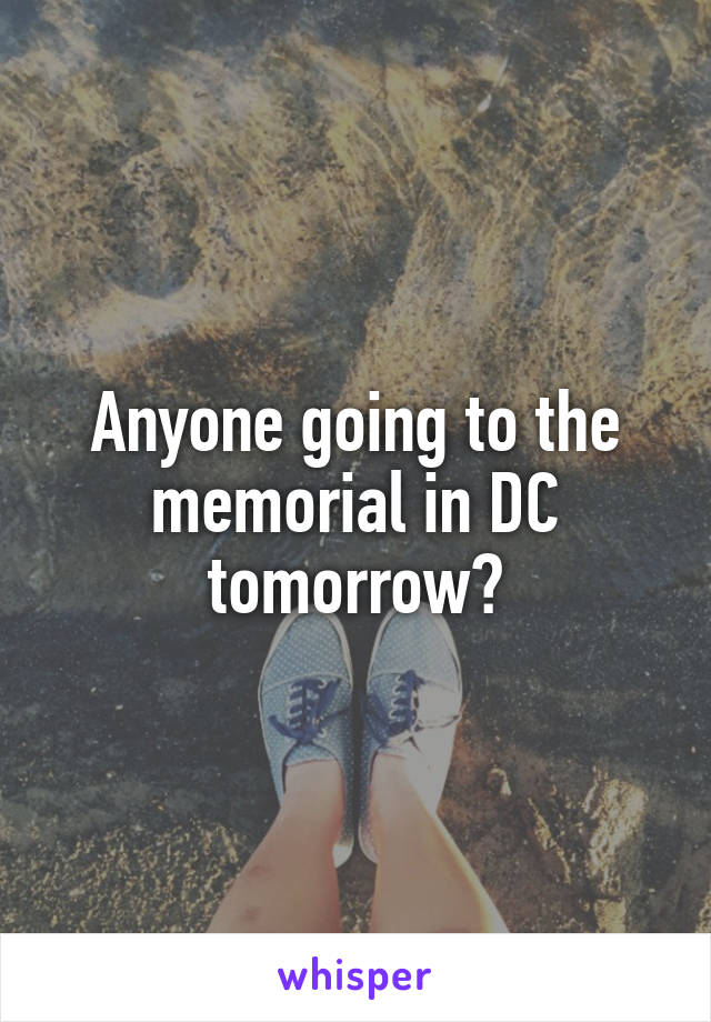 Anyone going to the memorial in DC tomorrow?