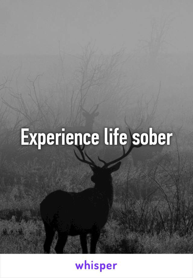 Experience life sober