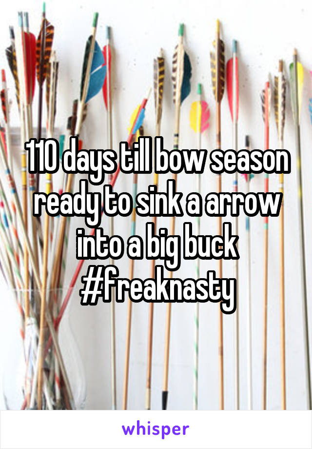 110 days till bow season ready to sink a arrow into a big buck #freaknasty