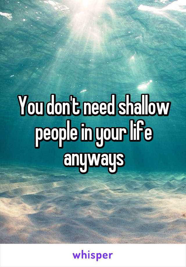 You don't need shallow people in your life anyways