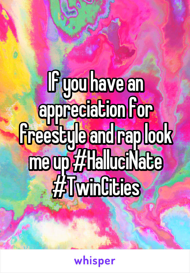 If you have an appreciation for freestyle and rap look me up #HalluciNate #TwinCities