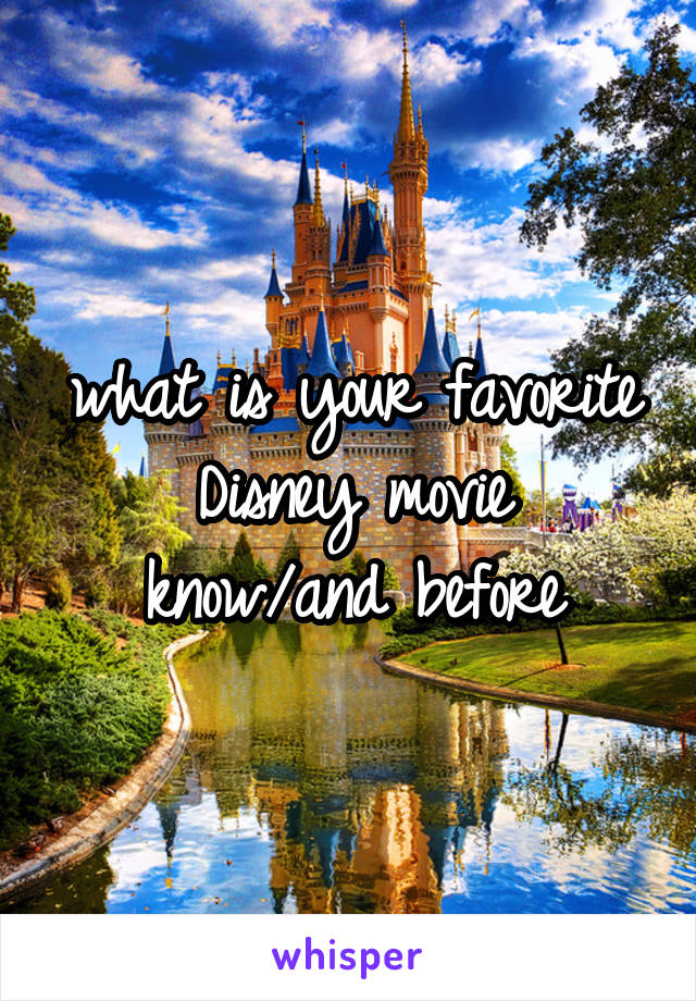 what is your favorite Disney movie
know/and before