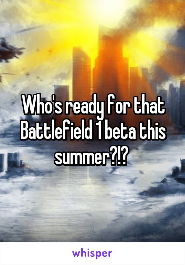 Who's ready for that Battlefield 1 beta this summer?!? 