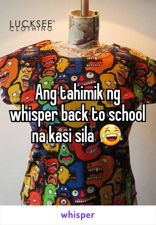 Ang tahimik ng whisper back to school na kasi sila 😂