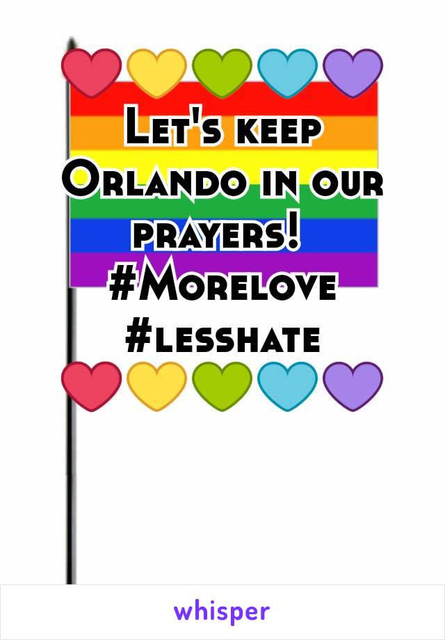 ❤💛💚💙💜
Let's keep Orlando in our prayers! 
#Morelove #lesshate
❤💛💚💙💜