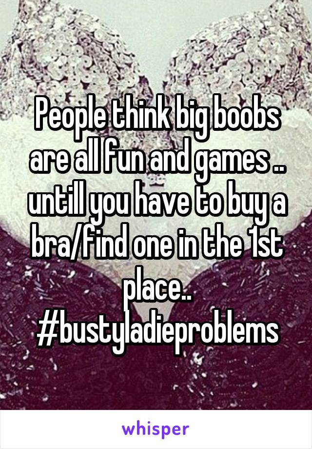 People think big boobs are all fun and games .. untill you have to buy a bra/find one in the 1st place..
#bustyladieproblems