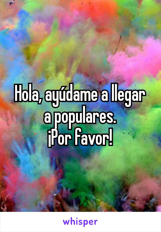 Hola, ayúdame a llegar a populares.
¡Por favor!