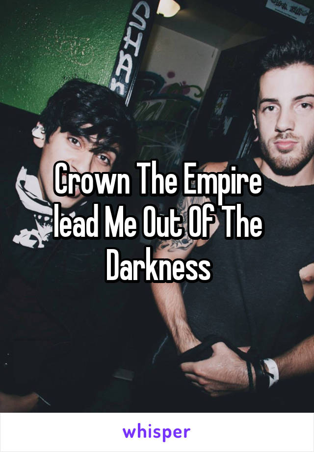 Crown The Empire
lead Me Out Of The Darkness