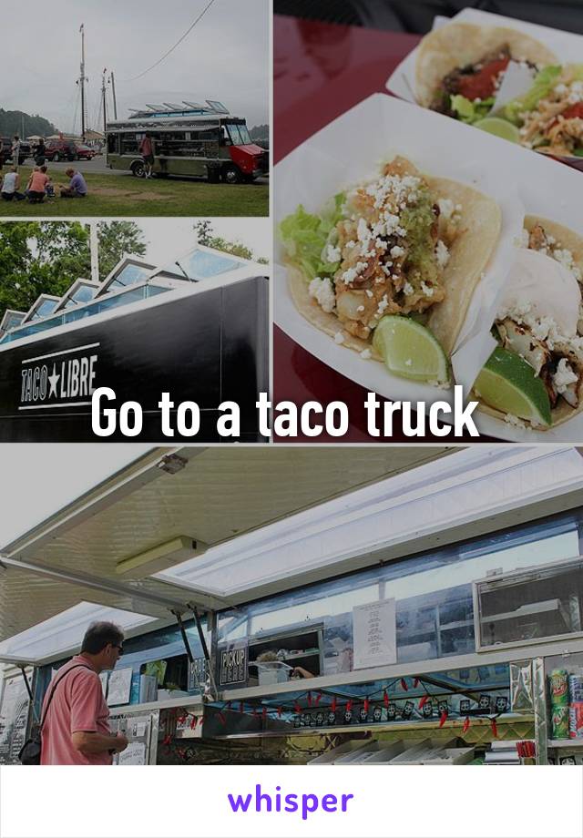 Go to a taco truck 