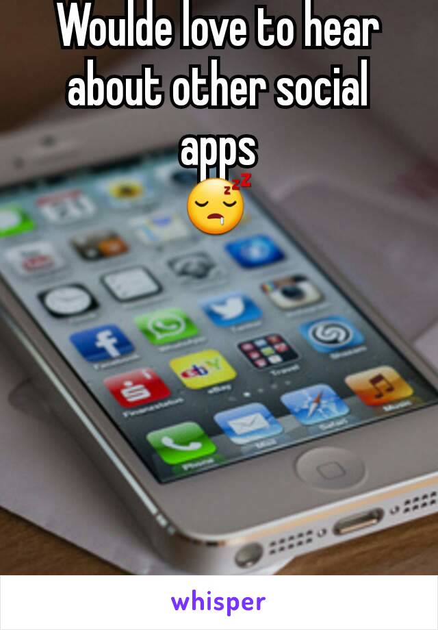 Woulde love to hear about other social apps
😴