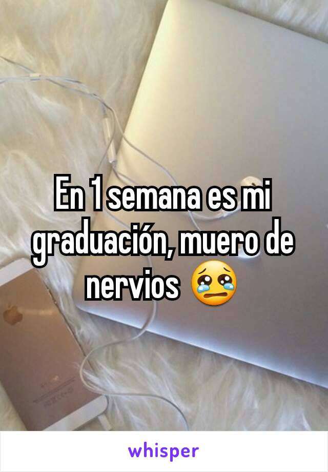 En 1 semana es mi graduación, muero de nervios 😢