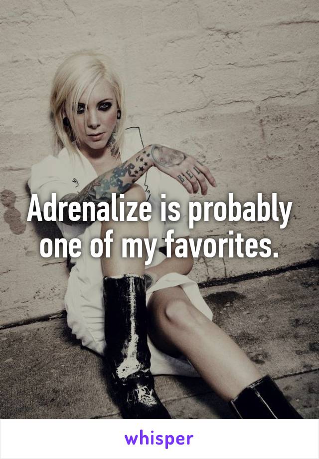 Adrenalize is probably one of my favorites.