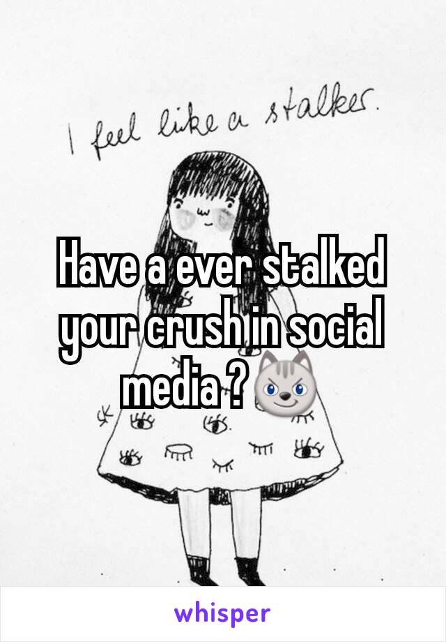 Have a ever stalked your crush in social media ?😼