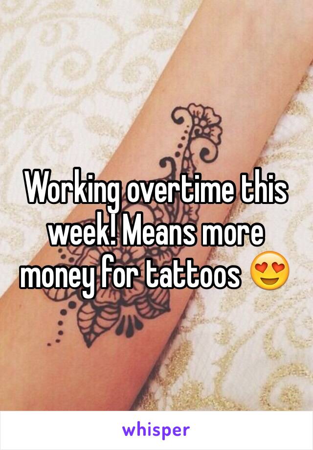 Working overtime this week! Means more money for tattoos 😍