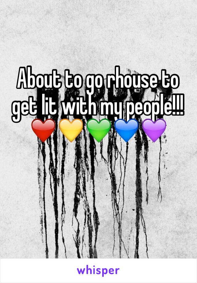 About to go rhouse to get lit with my people!!! ❤️💛💚💙💜