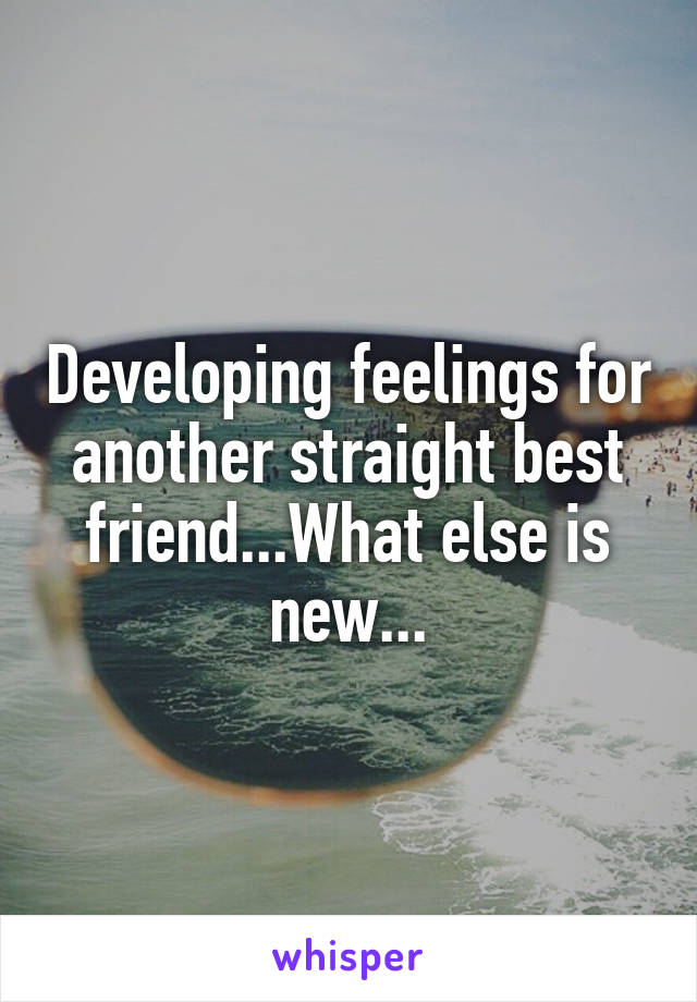 Developing feelings for another straight best friend...What else is new...