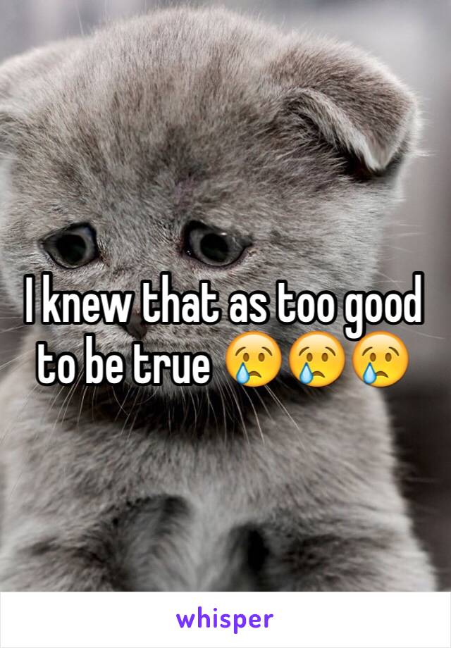 I knew that as too good to be true 😢😢😢