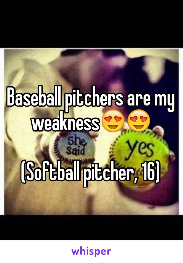 Baseball pitchers are my weakness😍😍

(Softball pitcher, 16)