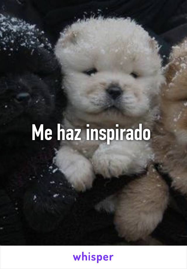 Me haz inspirado 