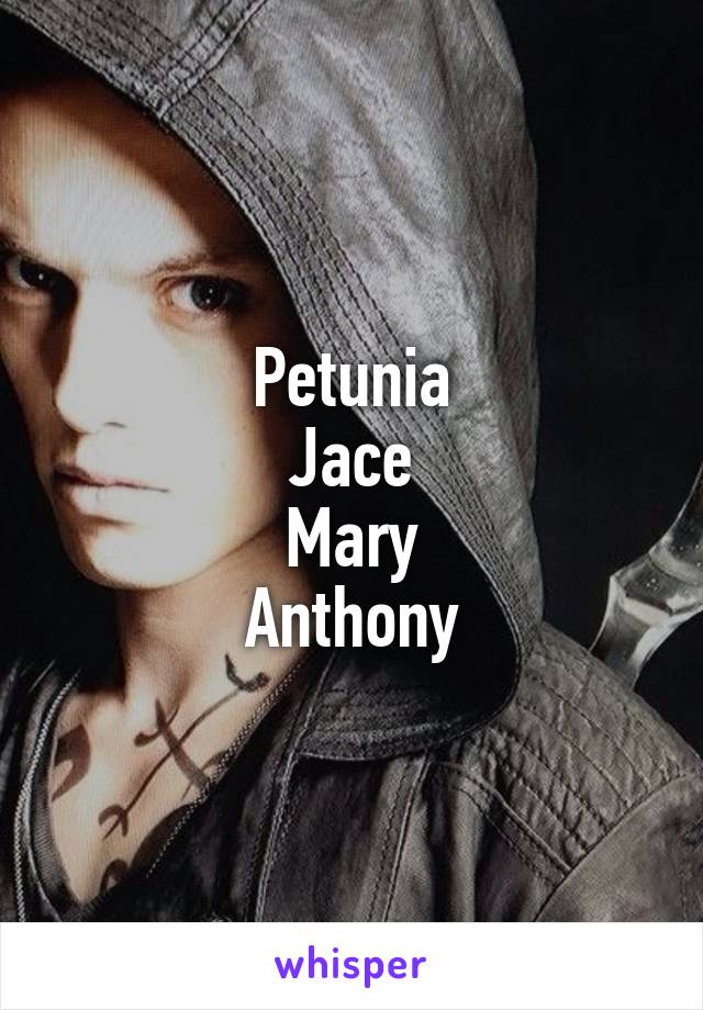 Petunia
Jace
Mary
Anthony