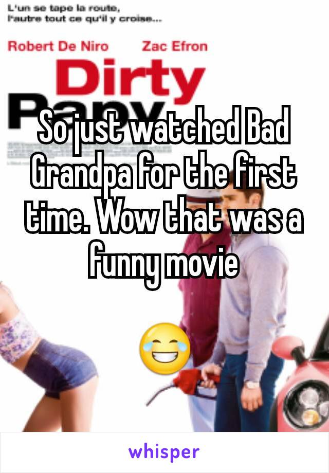 So just watched Bad Grandpa for the first time. Wow that was a funny movie

😂