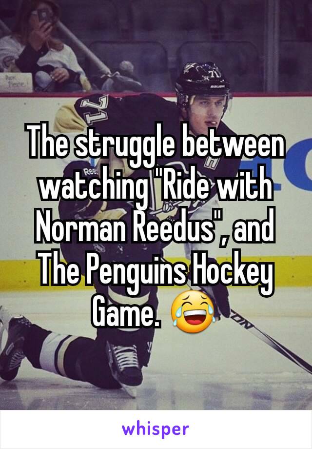 The struggle between watching "Ride with Norman Reedus", and The Penguins Hockey Game. 😂