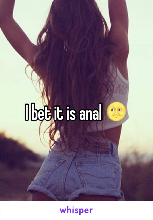 I bet it is anal 🌝