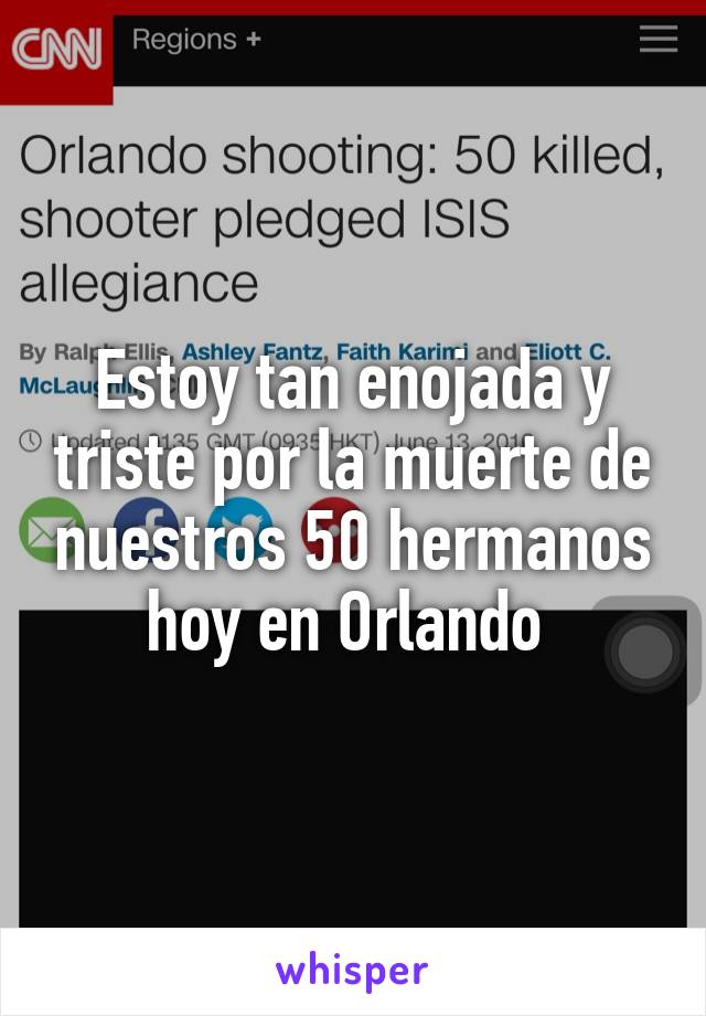 Estoy tan enojada y triste por la muerte de nuestros 50 hermanos hoy en Orlando 