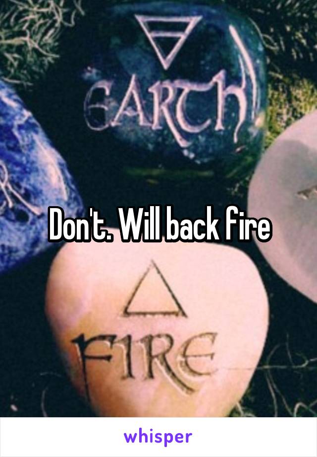 Don't. Will back fire