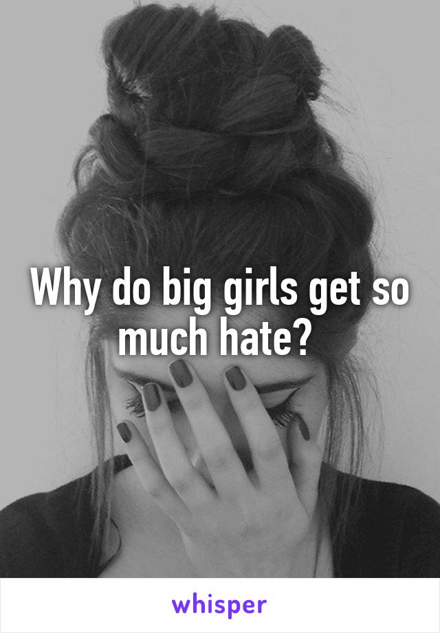 Why do big girls get so much hate? 