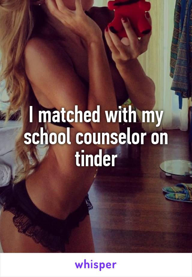 I matched with my school counselor on tinder