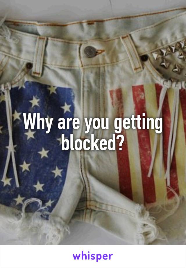 Why are you getting blocked?