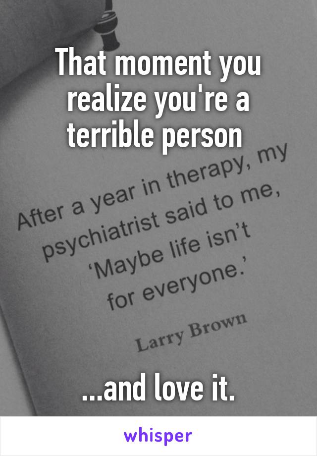 That moment you realize you're a terrible person 






...and love it.