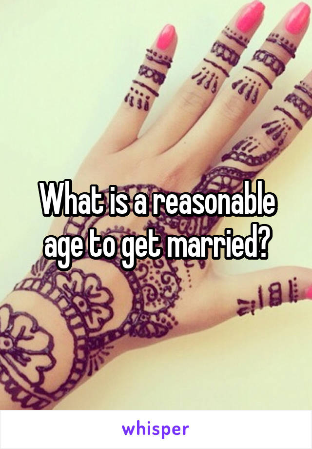 What is a reasonable age to get married?