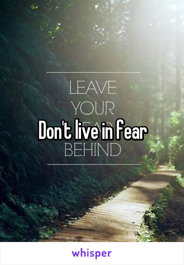 Don't live in fear