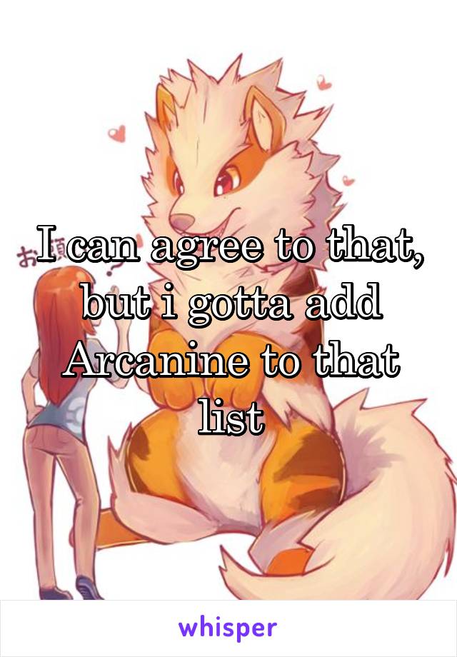 I can agree to that, but i gotta add Arcanine to that list