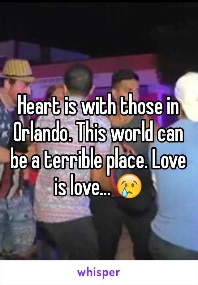 Heart is with those in Orlando. This world can be a terrible place. Love is love... 😢