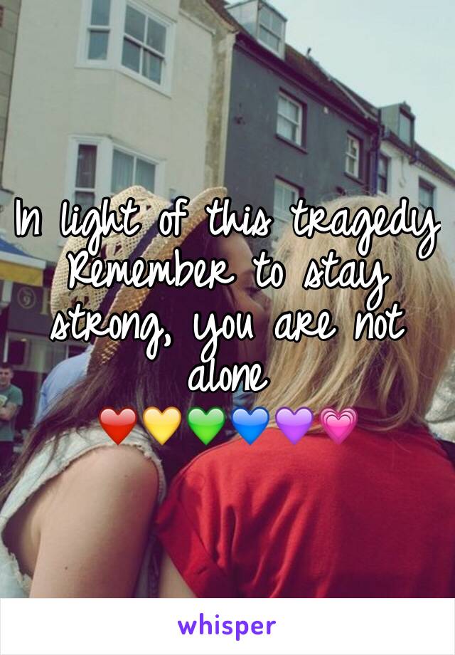 
In light of this tragedy
Remember to stay strong, you are not alone
❤️💛💚💙💜💗