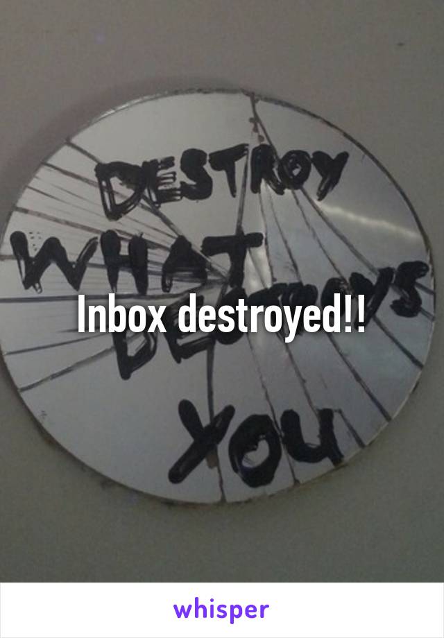 Inbox destroyed!!