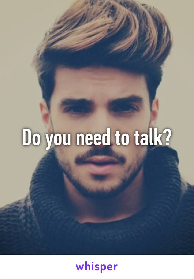 Do you need to talk?