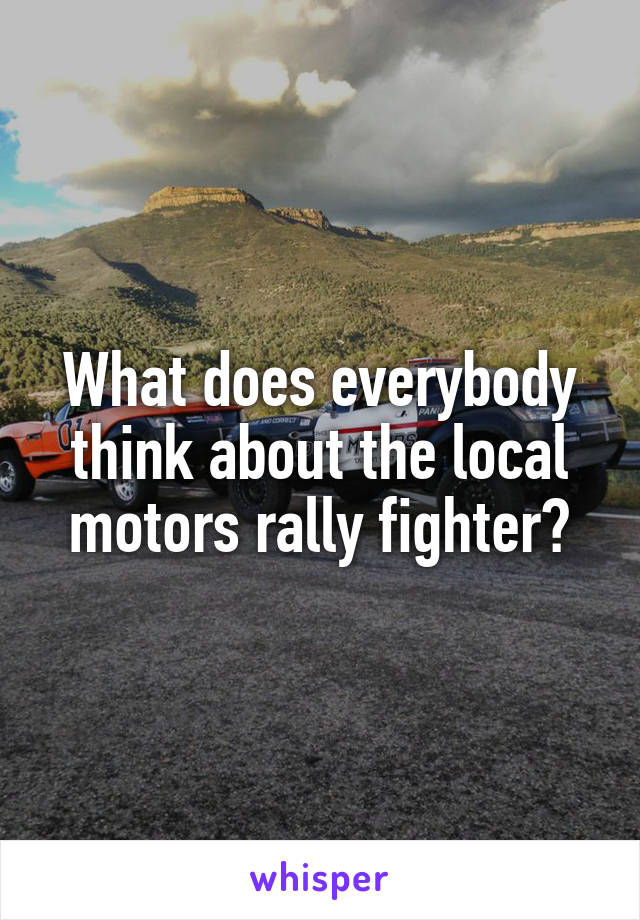 What does everybody think about the local motors rally fighter?