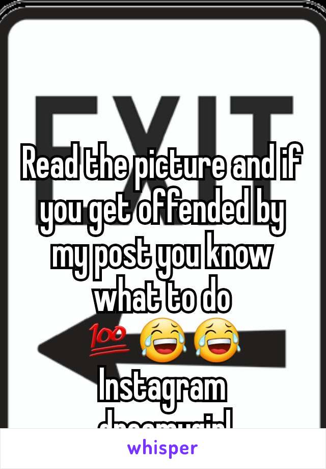 Read the picture and if you get offended by my post you know what to do 💯😂😂
Instagram
_dreamygirl 