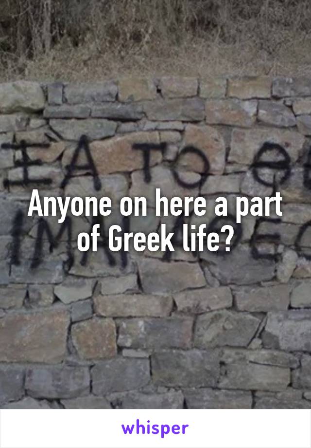 Anyone on here a part of Greek life?