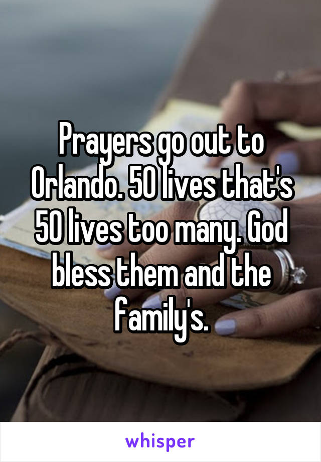 Prayers go out to Orlando. 50 lives that's 50 lives too many. God bless them and the family's.