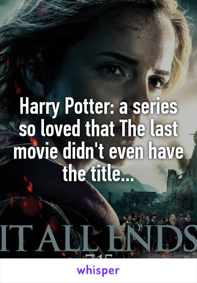 Harry Potter: a series so loved that The last movie didn't even have the title...