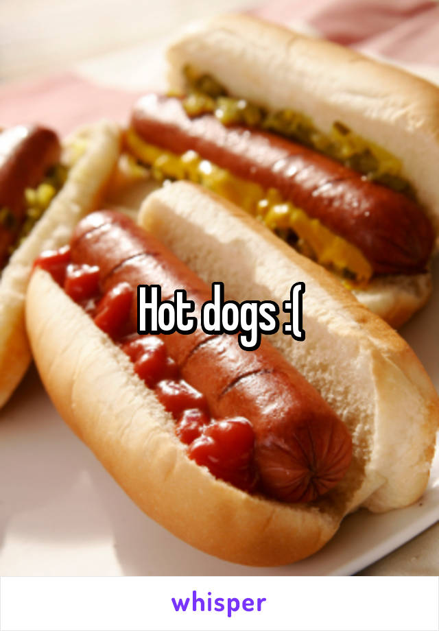 Hot dogs :(