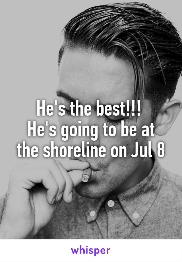 He's the best!!! 
He's going to be at the shoreline on Jul 8