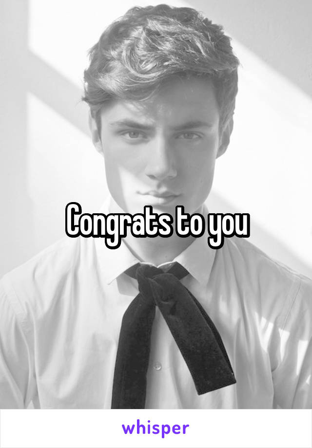 Congrats to you